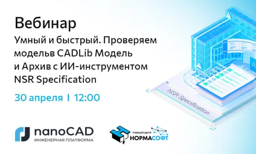 Вебинар «Умный и быстрый. Проверяем модель в CADLib Модель и Архив с ИИ-инструментом NSR Specification»